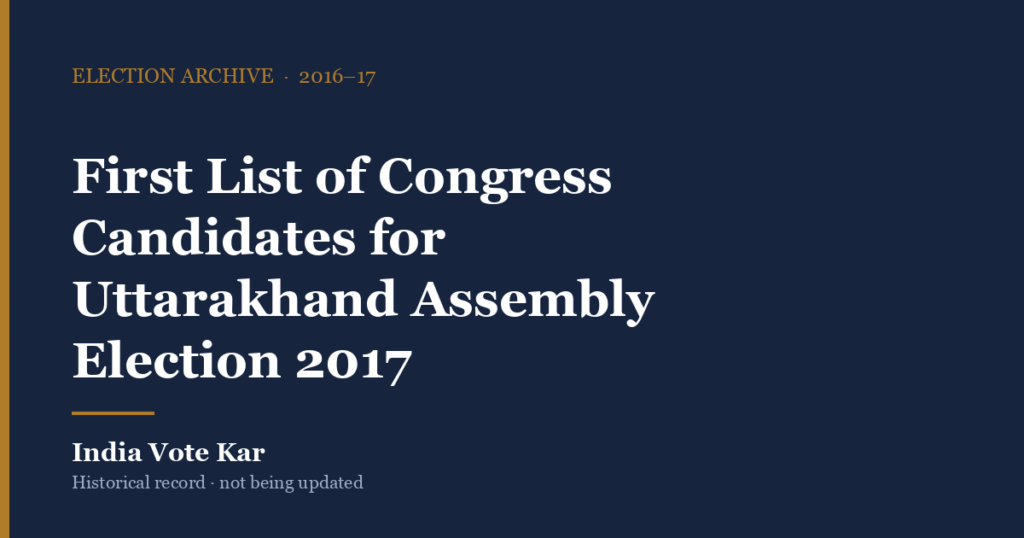 First List of Congress Candidates for Uttarakhand Assembly Election 2017, India Vote Kar election archive