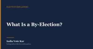 What Is a By-Election?, India Vote Kar Election explainer